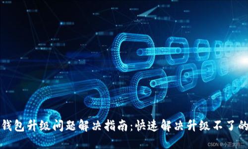 小狐钱包升级问题解决指南：快速解决升级不了的秘籍