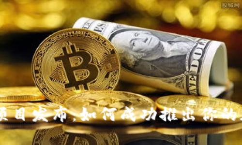 虚拟币项目发布：如何成功推出你的加密货币