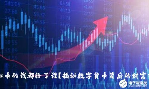 虚拟币的钱都给了谁？揭秘数字货币背后的财富分配