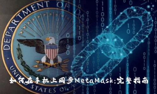 如何在手机上同步MetaMask：完整指南