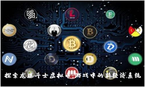 探索龙珠斗士虚拟币：游戏中的新经济系统