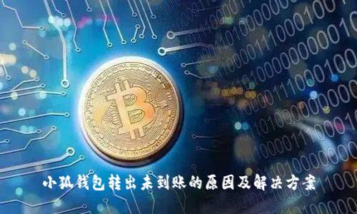 小狐钱包转出未到账的原因及解决方案