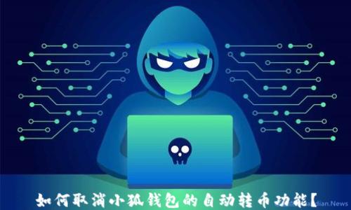 
如何取消小狐钱包的自动转币功能？