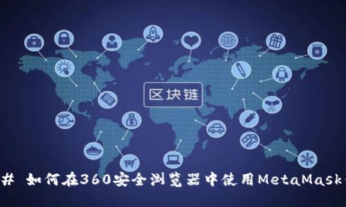 ### 如何在360安全浏览器中使用MetaMask钱包