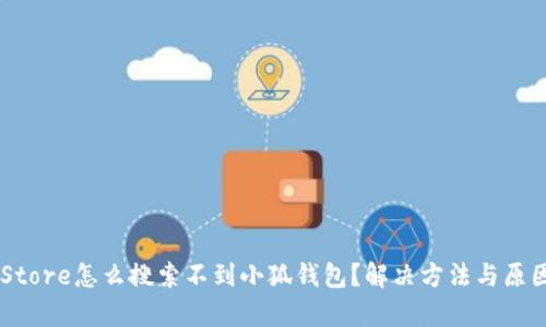 App Store怎么搜索不到小狐钱包？解决方法与原因分析