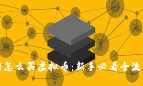 火币网怎么买虚拟币：新手必看全流程指南