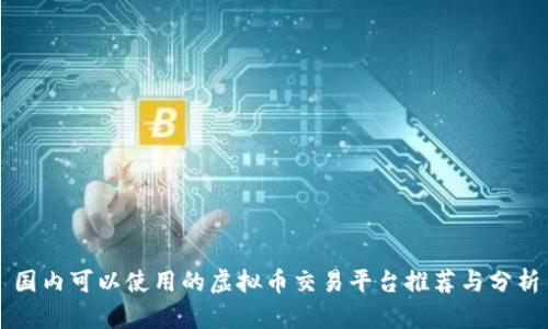 国内可以使用的虚拟币交易平台推荐与分析
