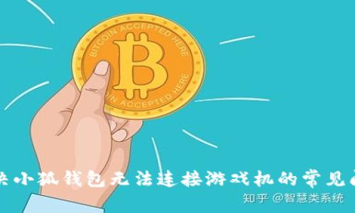 解决小狐钱包无法连接游戏机的常见问题