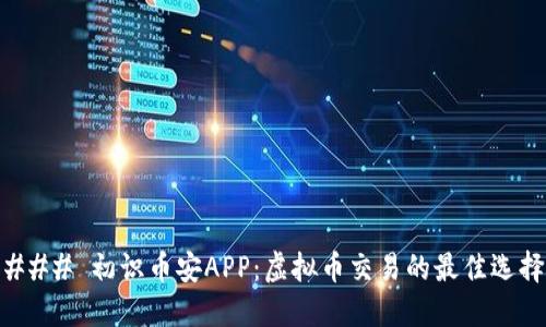 ### 初识币安APP：虚拟币交易的最佳选择