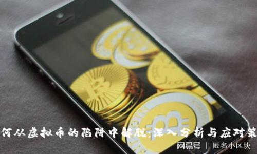 如何从虚拟币的陷阱中解脱：深入分析与应对策略