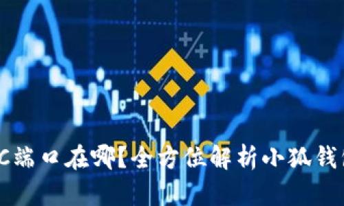 小狐钱包PC端口在哪？全方位解析小狐钱包使用技巧