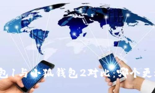 小狐钱包1与小狐钱包2对比：哪个更适合你？