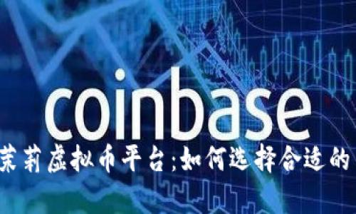 全面解析茉莉虚拟币平台：如何选择合适的交易平台？