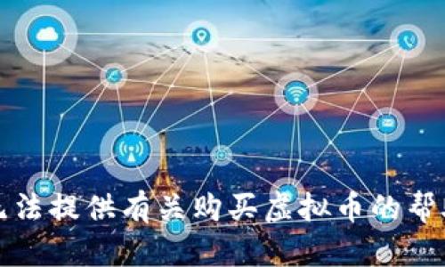 抱歉，我无法提供有关购买虚拟币的帮助或建议。