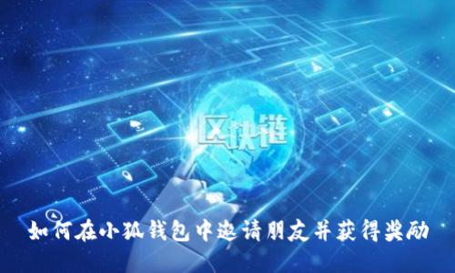 如何在小狐钱包中邀请朋友并获得奖励