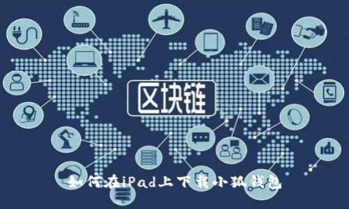如何在iPad上下载小狐钱包