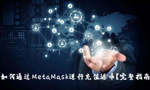 如何通过MetaMask进行充值返币？完整指南