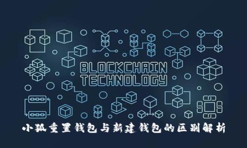 小狐重置钱包与新建钱包的区别解析