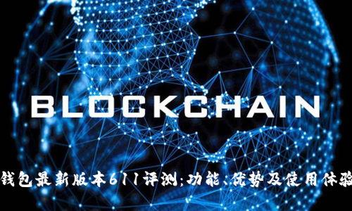 小狐钱包最新版本611评测：功能、优势及使用体验分析