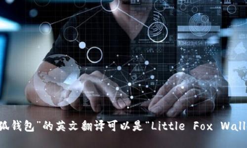 “小狐钱包”的英文翻译可以是“Little Fox Wallet”。
