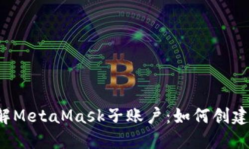 深入了解MetaMask子账户：如何创建与管理？