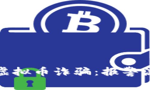 如何有效应对虚拟币诈骗：报警流程与注意事项