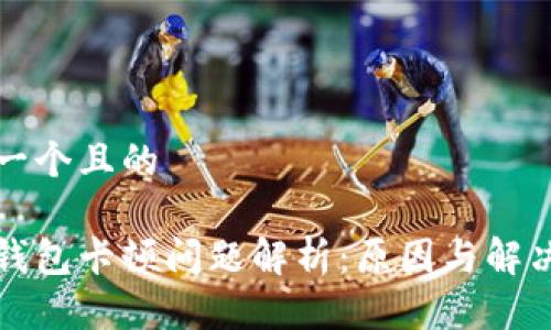 思考一个且的
小狐钱包卡顿问题解析:原因与解决方案