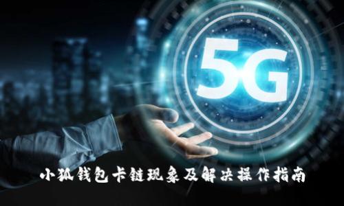 小狐钱包卡链现象及解决操作指南