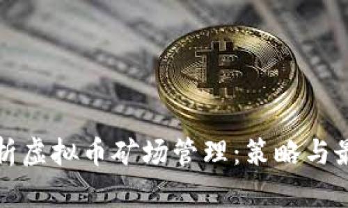全面解析虚拟币矿场管理：策略与最佳实践