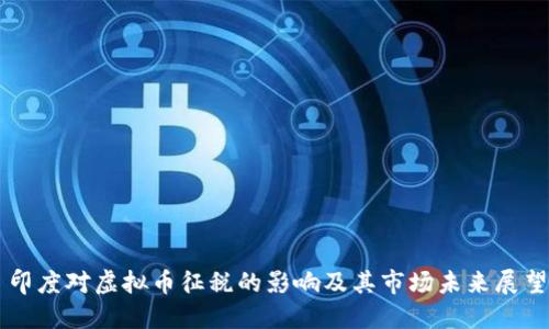 印度对虚拟币征税的影响及其市场未来展望