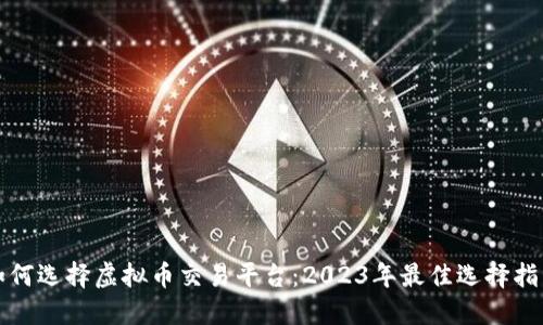 如何选择虚拟币交易平台：2023年最佳选择指南