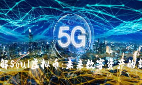 了解Soul虚拟币：未来数字资产的新星