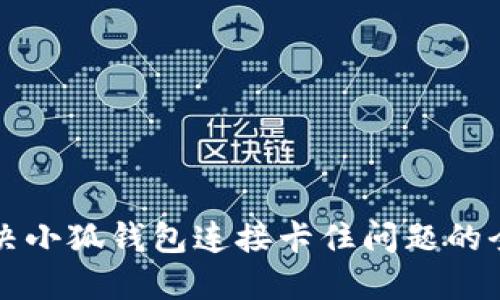 如何解决小狐钱包连接卡住问题的全面指南