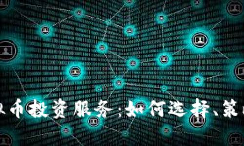 全面解读虚拟币投资服务：如何选择、策略与风险管理