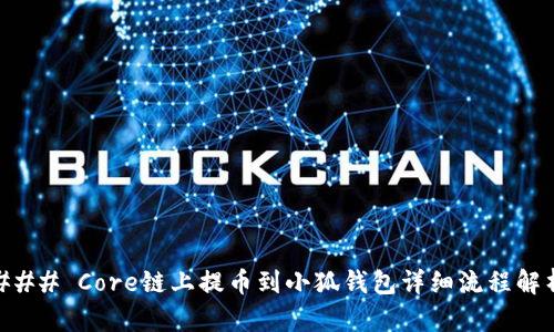 ### Core链上提币到小狐钱包详细流程解析