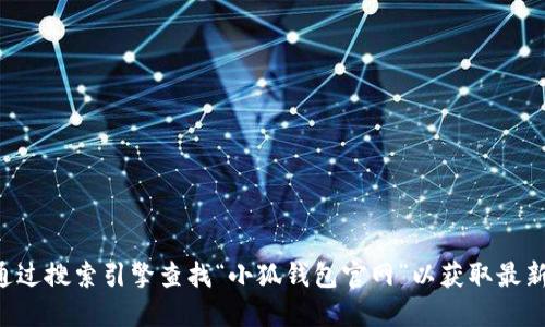 抱歉，我无法实时提供小狐钱包官网的网址。建议您通过搜索引擎查找“小狐钱包官网”以获取最新信息。注意确保访问官方网站，以保障您的账户安全。