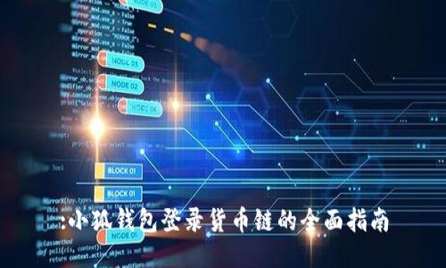 :小狐钱包登录货币链的全面指南