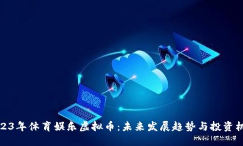 2023年体育娱乐虚拟币：未来发展趋势与投资机遇