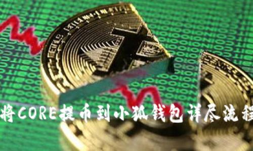 如何将CORE提币到小狐钱包详尽流程解析