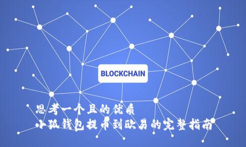 思考一个且的优质
小狐钱包提币到欧易的完整指南