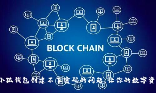  巧妙解决小狐钱包创建不了密码的问题，让你的数字资产安全无忧