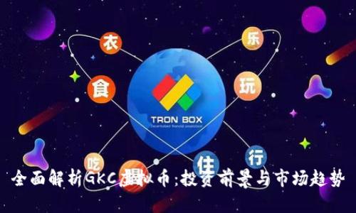 全面解析GKC虚拟币：投资前景与市场趋势