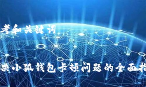 思考和关键词


解决小狐钱包卡顿问题的全面指南