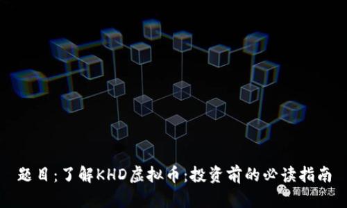题目：了解KHD虚拟币：投资前的必读指南