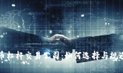 虚拟币杠杆交易公司：如何选择与规避风险