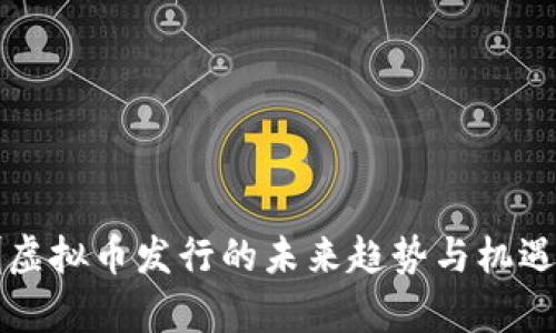 深圳虚拟币发行的未来趋势与机遇分析