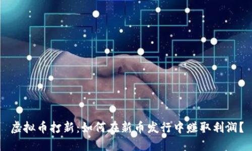 虚拟币打新：如何在新币发行中赚取利润？