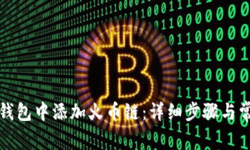 如何在小狐钱包中添加火币链：详细步骤与常见问题解答