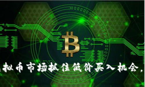 如何在虚拟币市场抓住低价买入机会，交易策略