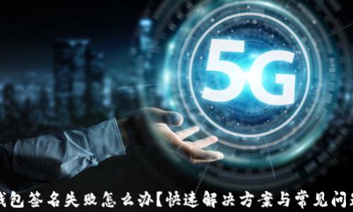 
小狐钱包签名失败怎么办？快速解决方案与常见问题解析